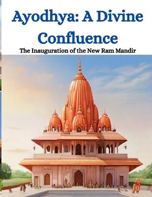 Ayodhya: A Divine Confluence: The Inauguration of the New Ram Mandir - Swati Bisht - cover