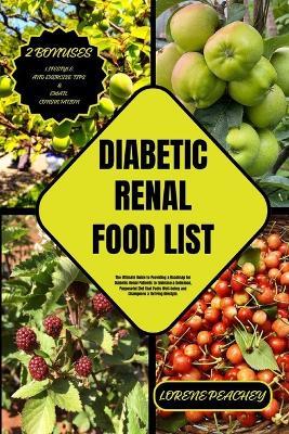 Diabetic Renal Food List: The Ultimate Guide to Providing a Roadmap for Diabetic-Renal Patients to Embrace a Delicious, Purposeful Diet that Fuels Well-being and Champions a thriving lifestyle. - Lorene Peachey - cover