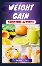 Weight Gain Smoothie Recipes: 30 Delectable Step-By-Step Fruit Blends Guide to achieving your weight goals and Muscles