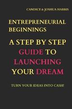 Entrepreneurial Beginnings: A Step-by-Step Guide to Launching Your Dream