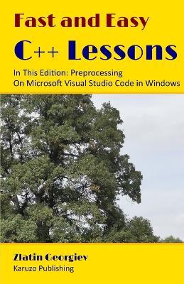 Fast and Easy C++ Lessons In This Edition: Preprocessing On Microsoft Visual Studio Code in Windows - Zlatin Georgiev - cover