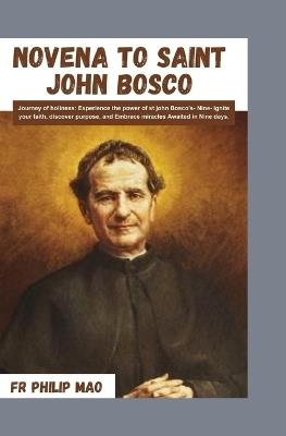Novena to St John Bosco: Journey to Holiness: Experience the Power of St John Bosco"s Nine -Ignite Your Faith, Discover Purpose and Embrace Miracles Awaited in Nine Days - Philip Mao - cover