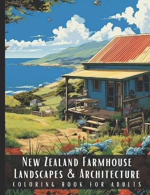 New Zealand Farmhouse Landscapes & Architecture Coloring Book for Adults: Beautiful Nature Landscapes Sceneries and Foreign Buildings Coloring Book for Adults, Perfect for Stress Relief and Relaxation - 50 Coloring Pages - Artful Palette - cover