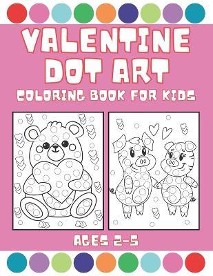 Valentine Dot Art Coloring Book for Kids Ages 2-5: Immerse Yourself In The Spirit of Love - Mykim Publishing - cover
