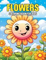 Flowers Coloring Book For Kids: Fun Coloring Pages for Children of All Ages with Easy (Children's flower coloring book)