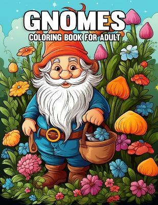 Gnomes Coloring Book For Adult: Magical Fantasy Coloring Adventure for Adults and Kids, Featuring Adorable Gnome Designs for Stress Relief and Relaxation - S a Collection - cover