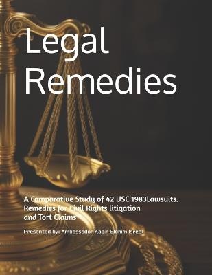 Legal Remedies: A Comparative Study of 42 USC 1983 Lawsuits and Tort Claims - Ambassador Kabir-Elohim Isreal - cover