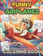 Funny Airplanes Coloring Book: Kids And Toddlers Coloring Pages Of Beautiful Airplanes In The Sky .