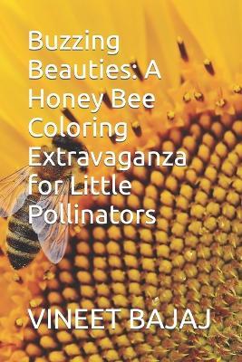 Buzzing Beauties: A Honey Bee Coloring Extravaganza for Little Pollinators - Vineet Bajaj - cover