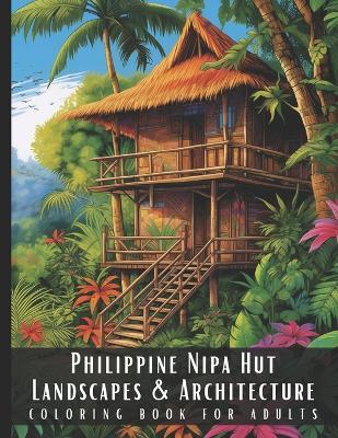 Philippine Nipa Hut Landscapes & Architecture Coloring Book for Adults: Beautiful Nature Landscapes Sceneries and Foreign Buildings Coloring Book for Adults, Perfect for Stress Relief and Relaxation - 50 Coloring Pages - Artful Palette - cover