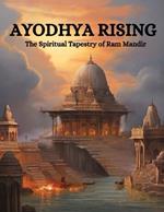 Ayodhya Rising: The Spiritual Tapestry of Ram Mandir