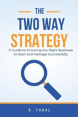 The Two-Way Strategy: A Guide to Knowing the Right Business to Start and Manage Successfully - Yahal Otieno Otieno - cover