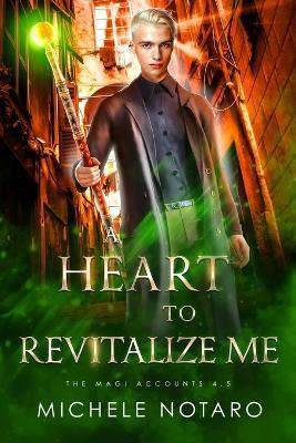 A Heart To Revitalize Me: The Magic Accounts 4.5 - Michele Notaro - cover