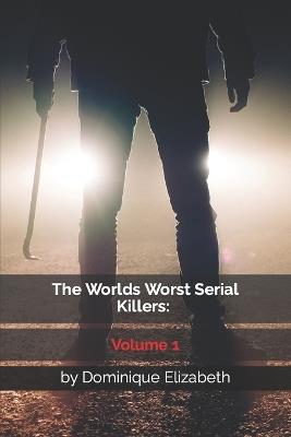 The Worlds Worst Serial Killers Volume 1 Dominique Elizabeth Libro in lingua inglese Independently Published The Worlds Worst Serial Killers IBS