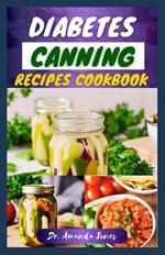 Diabetes Canning Recipes Cookbook: 30 Quick and Easy Low-Sugar Recipe Guide for Diabetic-Friendly Preserves