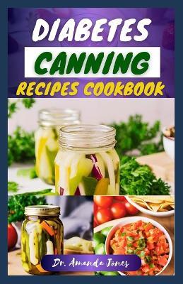 Diabetes Canning Recipes Cookbook: 30 Quick and Easy Low-Sugar Recipe Guide for Diabetic-Friendly Preserves - Amanda Jones - cover