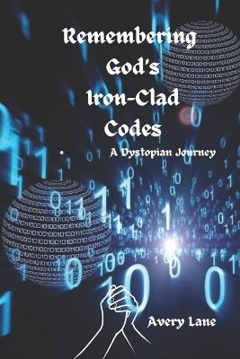 Remembering God's Iron-Clad Codes: A Dystopian Journey - Avery Lane - cover