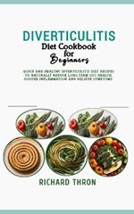 Diverticulitis Diet Cookbook for Beginners: Quick and Healthy Diverticulitis Diet Recipes to Naturally Reduce Long Term Gut Health, Soothe Inflammation and Relieve Symptoms