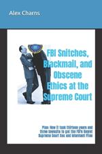 FBI Snitches, Blackmail, and Obscene Ethics at the Supreme Court: Plus: How it took thirteen years and three lawsuits to get the FBI's Secret Supreme Court Sex and Informant Files