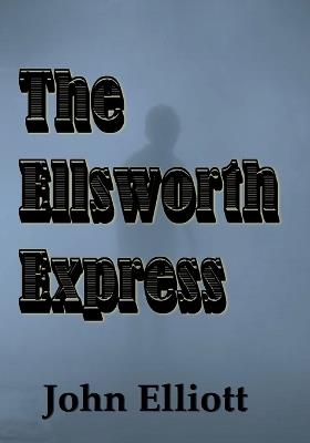 The Ellsworth Express - John Elliott - cover