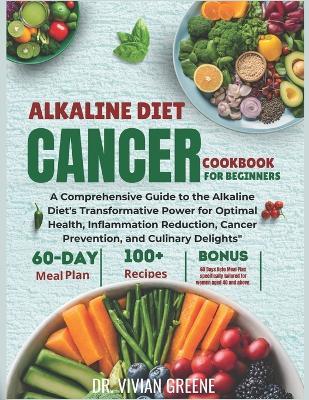 Alkaline Diet Cancer Cookbook For Beginners: A Comprehensive Guide to the Alkaline Diet's Transformative Power for Optimal Health, Inflammation Reduction, Cancer Prevention, and Culinary Delights" - Nutrinova Essence,Vivian Greene - cover