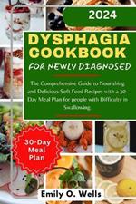 Dysphagia Cookbook for Newly Diagnosed: The Comprehensive Guide to Nourishing and Delicious Soft Food Recipes with a 30-Day Meal Plan for people with Difficulty in Swallowing