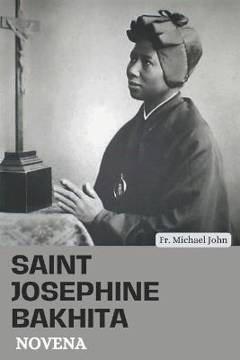 Saint Josephine Bakhita Novena: From Chain to Grace: A Journey of Hope and Redemption with Nine days Powerful Catholic Novena Prayer - Michael John - cover