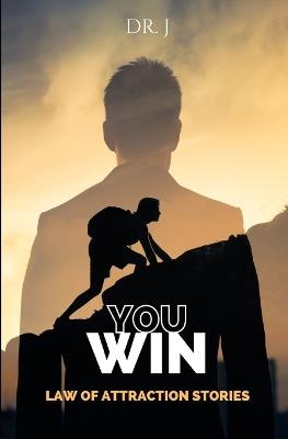 You Win: Law of Attraction Stories for Success - J - cover