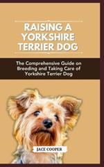 Yorkshire Terrier Dog: The Comprehensive Guide on Breeding and Taking Care of Yorkshire Terrier Dog