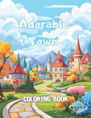 Adorable Town Coloring Book: Creative and Comfortable Home and City for Your Relaxation Art ? Reduces Anxiety - Al&vy Published - cover