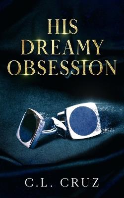 His Dreamy Obsession: An Childhood Friends to Lovers Novella - C L Cruz - cover