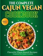 The Complete Cajun Vegan Cookbook: Flavorful Plant-Based Recipes Inspired by Cajun Cuisine