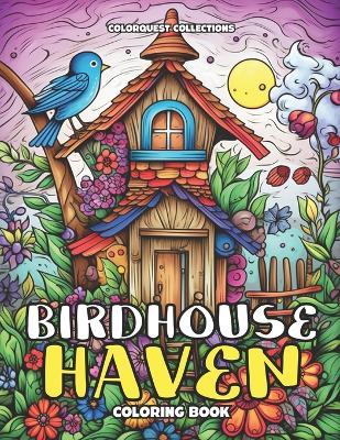 Birdhouse Haven Coloring Book: A Journey Through Nature's Artistic Nests - Hey Sup Bye Publishing,Colorquest Collections - cover