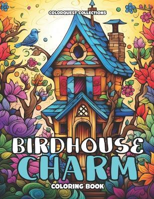 Birdhouse Charm Coloring Book: Bringing Life to Feathered Homes - Hey Sup Bye Publishing,Colorquest Collections - cover