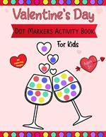 Valentine's Day Dot Markers Activity Book For Kids Ages 2+: A simple and entertaining paint-by-number activity book for toddlers and preschoolers on Valentine's Day (Dot coloring book for kids)