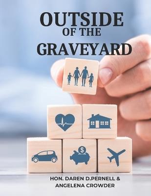 Outside of the Graveyard: Navigating the Landscape of Life Insurance for Financial Peace and Protection - Angelena Crowder,Honorable Daren D Pernell - cover
