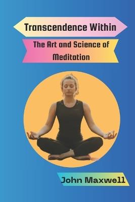 Transcendence Within: The Art and Science of Meditation - John Maxwell - cover