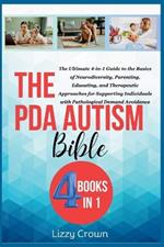 The PDA Autism Bible: The Ultimate 4-in-1 Guide to the Basics of Neurodiversity, Parenting, Educating, and Therapeutic Approaches for Supporting Individuals with Pathological Demand Avoidance