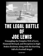 The Legal Battle of Joe Lewis: Untangling the Complex Web of Love, Financial Betrayal, and Deception in High-Stakes Business, along with the Startling Fall of a Football Mogul