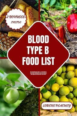 Blood Type B Food List: The Comprehensive Guide to a Perfect Diet for Blood Type B Individuals to Boost and Enhance your Digestion through Smart Food Choices - Lorene Peachey - cover