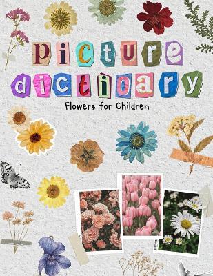 Picture Dictionary: Flowers for Children: Exploring the World of Flowers with More Than 200 Attractive Varieties to Satisfy Children's Curiosity - Magic Brushstrokes - cover