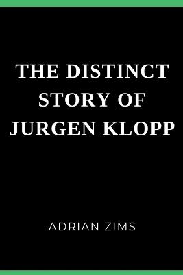 The Distinct Story of Jurgen Klopp: His career and personal life, achievements in Liverpool football club, and his shocking news about his stand with the club - Adrian Zims - cover