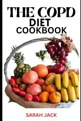 The Copd Diet Cookbook: Nourishing Recipes for Respiratory Health and Enhanced Well-Being - Sarah Jack - cover