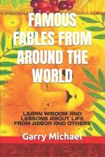 Famous Fables from Around the World: Learn Wisdom and Lessons about Life from Aesop and Others