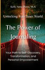 Unlocking Your Inner World: The Power of Journaling: Your Path to Self-Discovery, Transformation, and Personal Empowerment