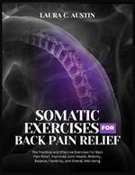 Somatic Exercises For Back Pain Relief: The Practical and Effective Exercises For Back Pain Relief, Improved Joint Health, Mobility, Balance, Flexibility and Overall Well-being