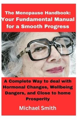 The Menopause Handbook: Your Fundamental Manual for a Smooth Progress: A Complete Way to deal with Hormonal Changes, Wellbeing Dangers, and Close to home Prosperity - Michael Smith - cover