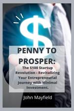 Penny to Prosper: The $100 Startup Revolution - Revitalizing Your Entrepreneurial Journey with Minimal Investment