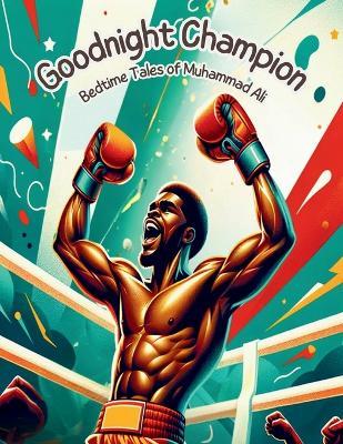 Goodnight Champion - Bedtime Tales of Muhammad Ali: Inspirational Nights with the Greatest. Black History Month. - Min Buyu - cover