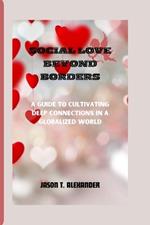 Social Love Beyond Borders: A Guide to Cultivating Deep Connections in a Globalized World